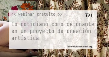 Lo cotidiano como detonante de un proyecto de creación artística: webinar gratuito