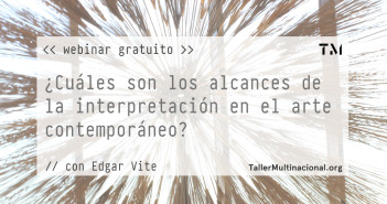 WEBINAR GRATUITO: «¿Cuáles son los alcances de la interpretación en el arte contemporáneo?» con Edgar Vite