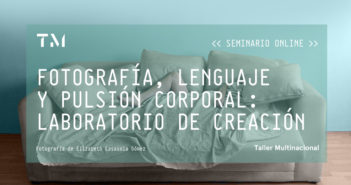 FOTOGRAFÍA, LENGUAJE Y PULSIÓN CORPORAL: LABORATORIO DE CREACIÓN, seminario online por ELIZABETH CASASOLA