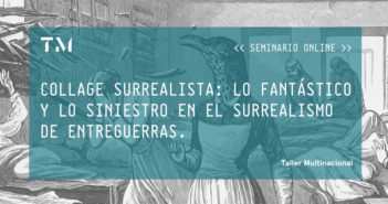 COLLAGE SURREALISTA: LO FANTÁSTICO Y LO SINIESTRO EN EL SURREALISMO DE ENTREGUERRAS, seminario online por BÁRBARA FERNÁNDEZ ABAD