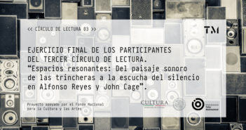 EJERCICIO FINAL DE LOS PARTICIPANTES DEL TERCER CÍRCULO DE LECTUA. “Espacios resonantes: Del paisaje sonoro de las trincheras a la escucha del silencio en Alfonso Reyes y John Cage”.