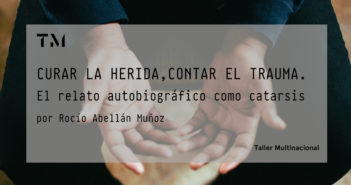 CURAR LA HERIDA, CONTAR EL TRAUMA. EL RELATO AUTOBIOGRÁFICO COMO CATARSIS por ROCÍO ABELLÁN