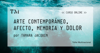 ARTE CONTEMPORÁNEO, AFECTO, MEMORIA Y DOLOR por TAMARA JACQUIN